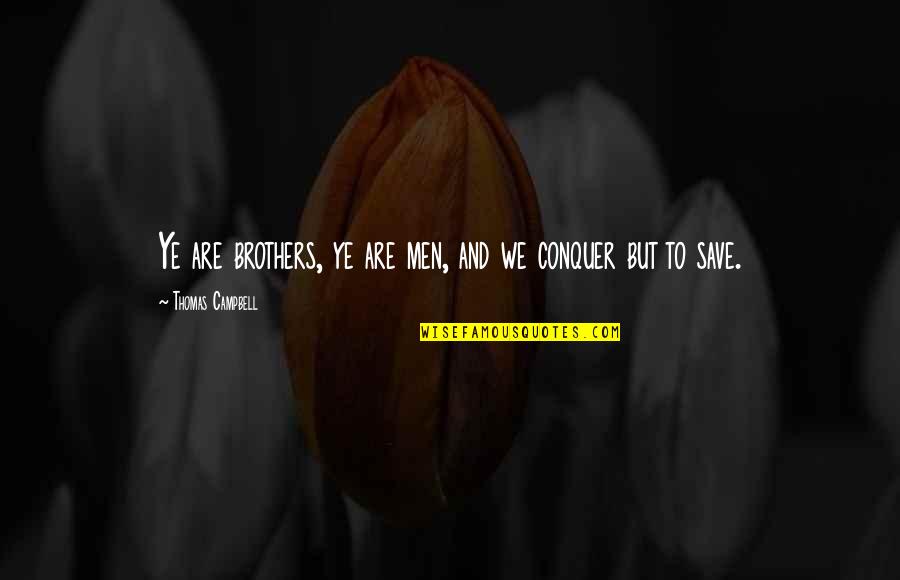 Ysobel Baker Quotes By Thomas Campbell: Ye are brothers, ye are men, and we Ysobel Baker Quotes By Thomas Campbell: Ye are brothers, ye are men, and we
