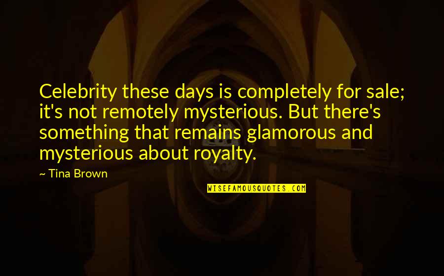 Ysobel Baker Quotes By Tina Brown: Celebrity these days is completely for sale; it's Ysobel Baker Quotes By Tina Brown: Celebrity these days is completely for sale; it's