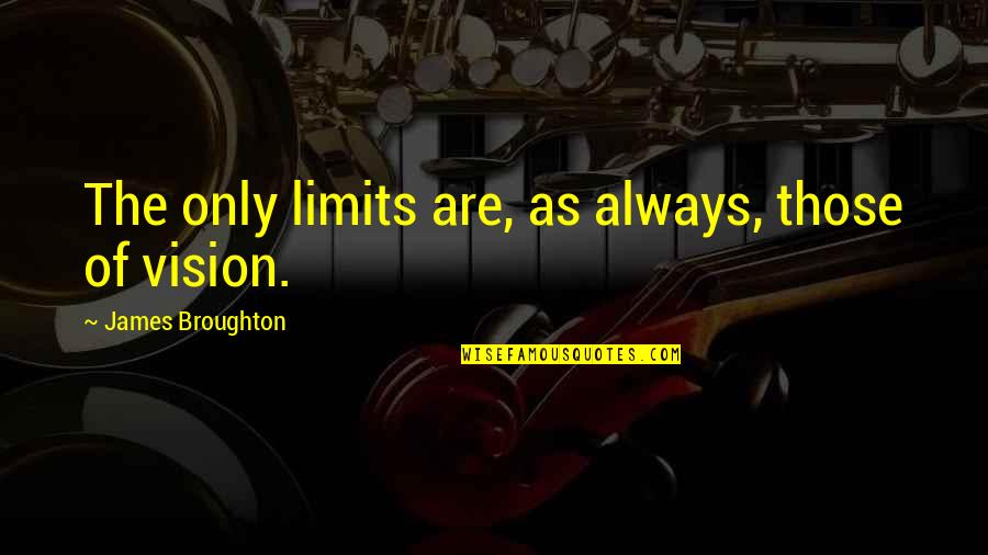 Ysobel Brown Quotes By James Broughton: The only limits are, as always, those of Ysobel Brown Quotes By James Broughton: The only limits are, as always, those of