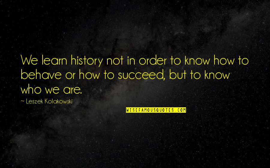 Ysobelle Quotes By Leszek Kolakowski: We learn history not in order to know