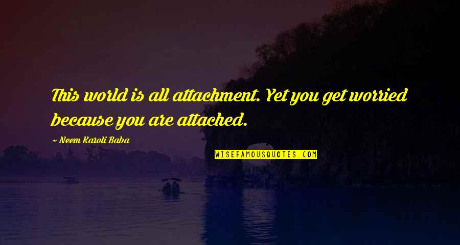 Ysr Congress Party Quotes By Neem Karoli Baba: This world is all attachment. Yet you get