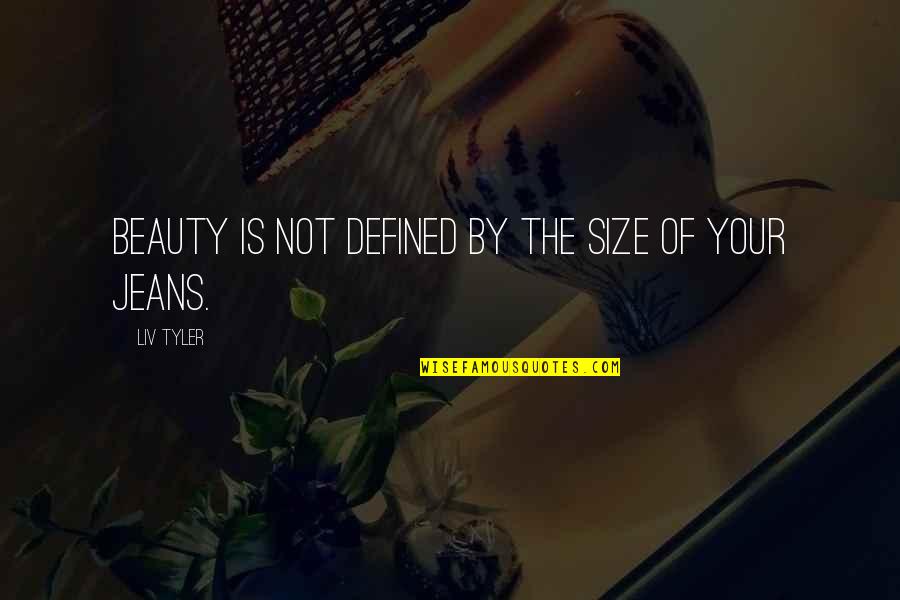 Ysrael Kanot Quotes By Liv Tyler: Beauty is not defined by the size of