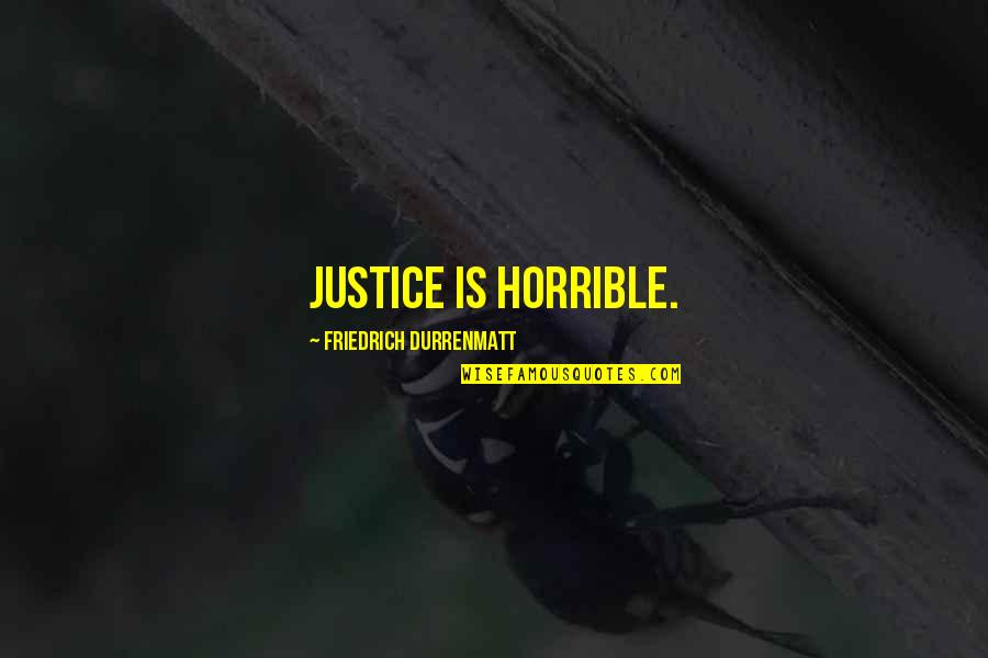 Ysrael Summary Quotes By Friedrich Durrenmatt: Justice is horrible. Ysrael Summary Quotes By Friedrich Durrenmatt: Justice is horrible.