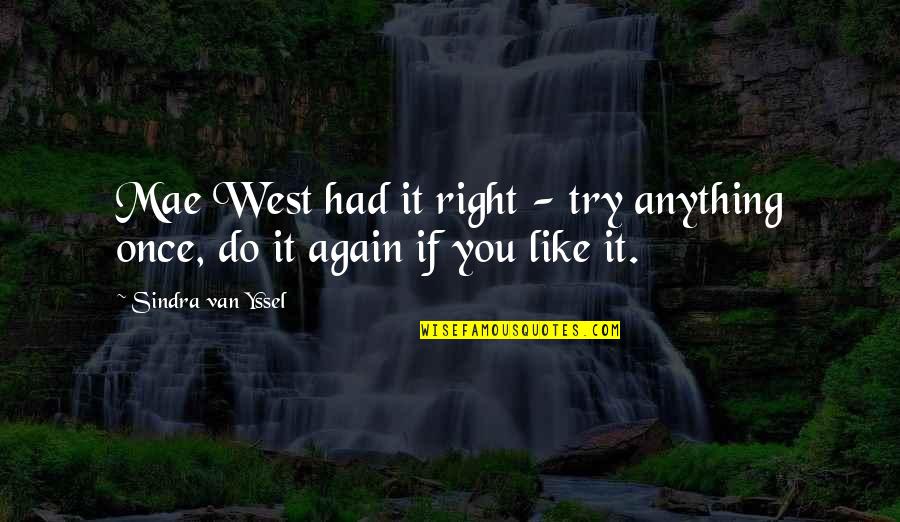 Yssel Quotes By Sindra Van Yssel: Mae West had it right - try anything Yssel Quotes By Sindra Van Yssel: Mae West had it right - try anything