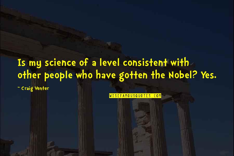 Ysseldyke Quotes By Craig Venter: Is my science of a level consistent with