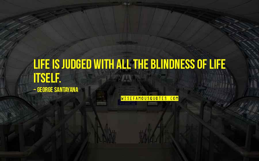 Yster Swart Quotes By George Santayana: Life is judged with all the blindness of