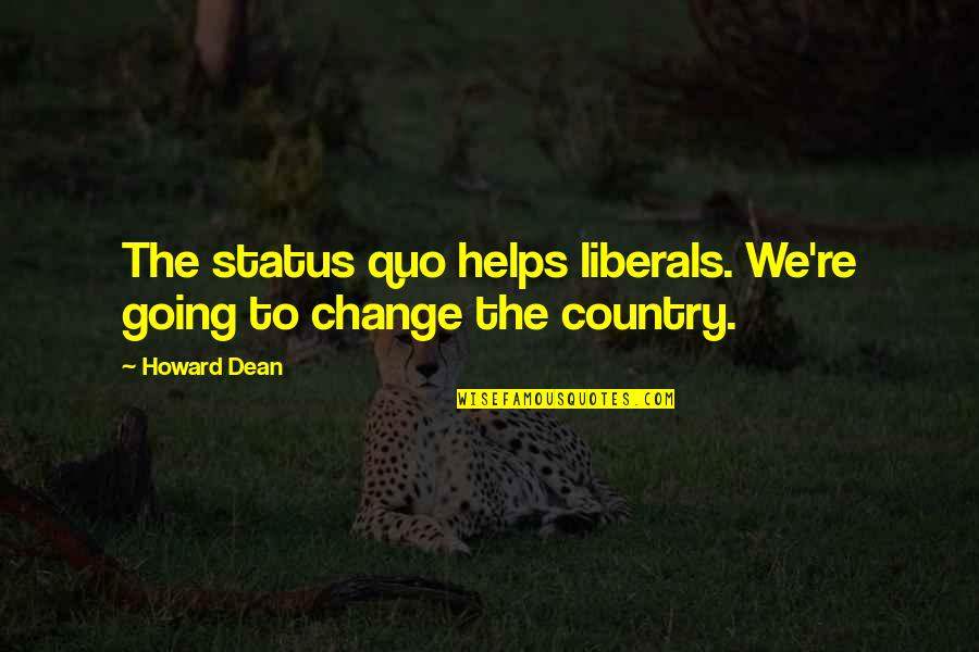 Yster Swart Quotes By Howard Dean: The status quo helps liberals. We're going to