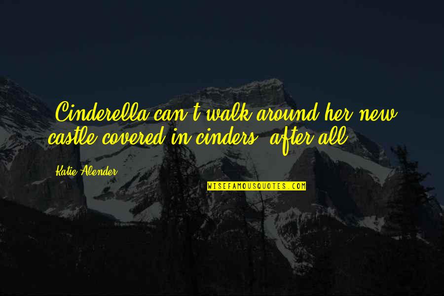 Ystery Quotes By Katie Alender: (Cinderella can't walk around her new castle covered