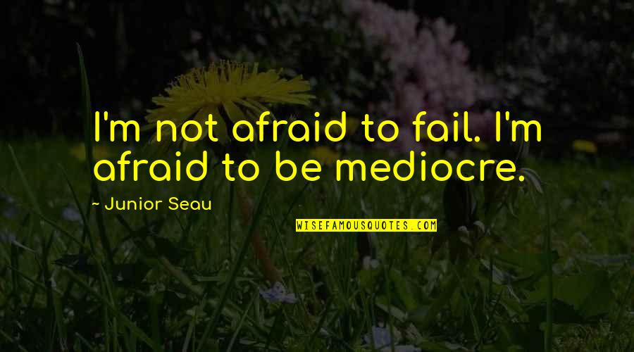 Ystopian Quotes By Junior Seau: I'm not afraid to fail. I'm afraid to
