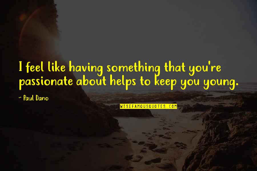Ystopian Quotes By Paul Dano: I feel like having something that you're passionate