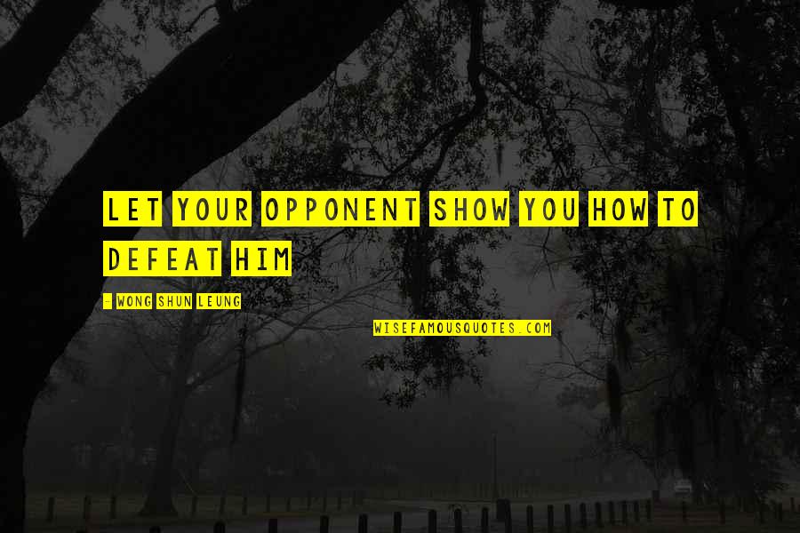 Ystopian Quotes By Wong Shun Leung: Let your opponent show you how to defeat