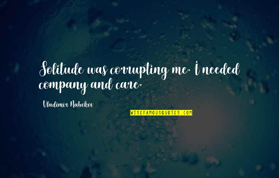 Yths Quotes By Vladimir Nabokov: Solitude was corrupting me. I needed company and