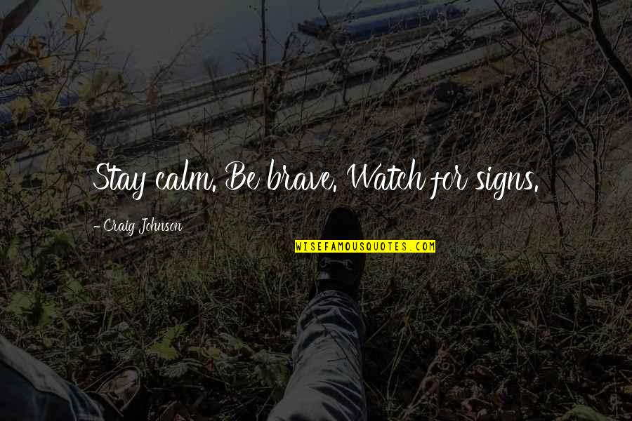 Yttredahl Quotes By Craig Johnson: Stay calm. Be brave. Watch for signs. Yttredahl Quotes By Craig Johnson: Stay calm. Be brave. Watch for signs.