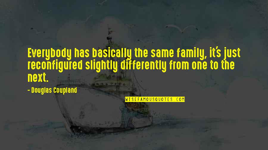 Yturralde Chula Quotes By Douglas Coupland: Everybody has basically the same family, it's just