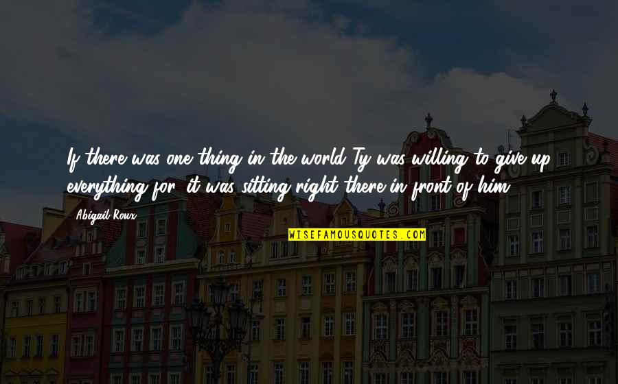 Yturralde Origin Quotes By Abigail Roux: If there was one thing in the world Yturralde Origin Quotes By Abigail Roux: If there was one thing in the world