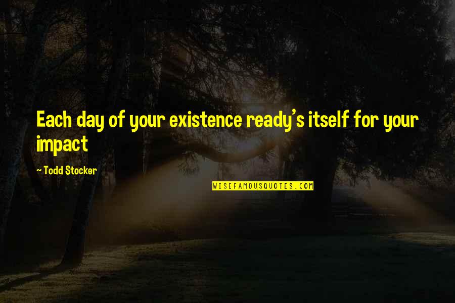 Yuan Shikai Quotes By Todd Stocker: Each day of your existence ready's itself for
