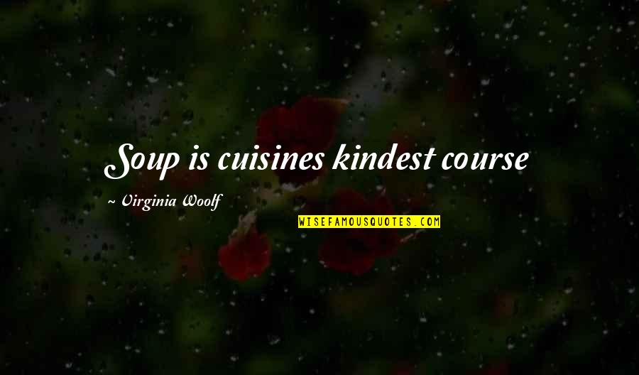 Yubaba Quotes By Virginia Woolf: Soup is cuisines kindest course