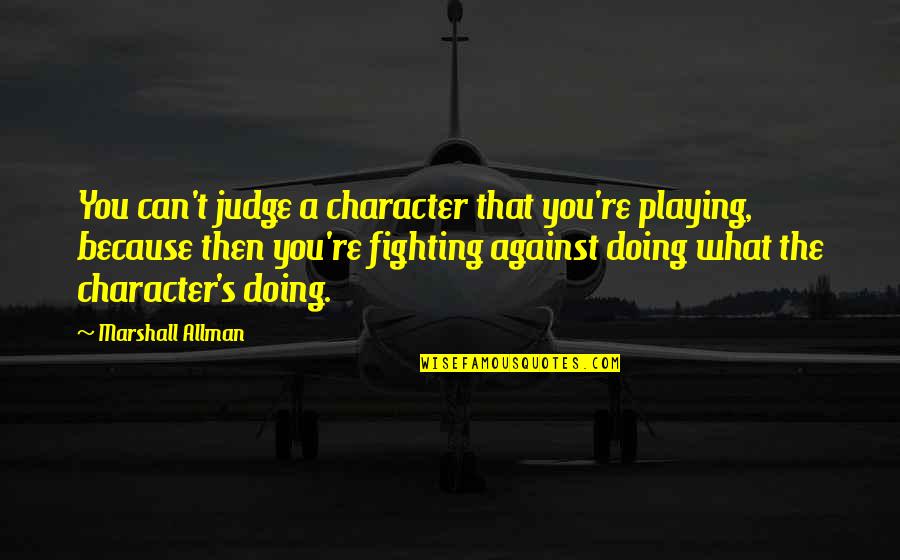 Yucch Quotes By Marshall Allman: You can't judge a character that you're playing,