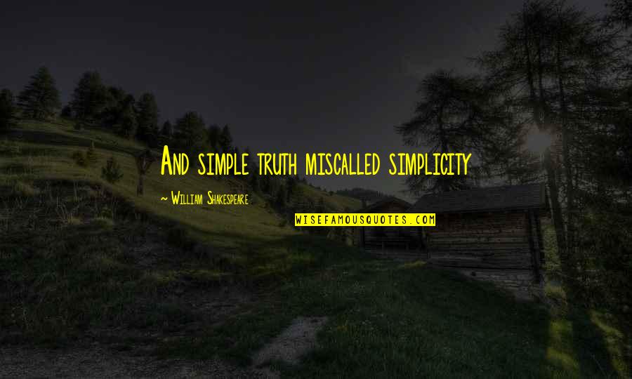 Yuck Quotes By William Shakespeare: And simple truth miscalled simplicity