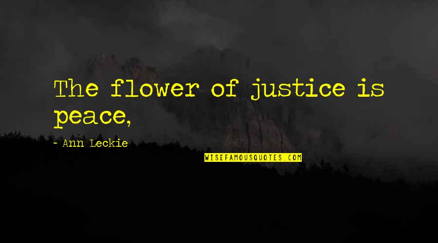 Yuckiness Quotes By Ann Leckie: The flower of justice is peace,