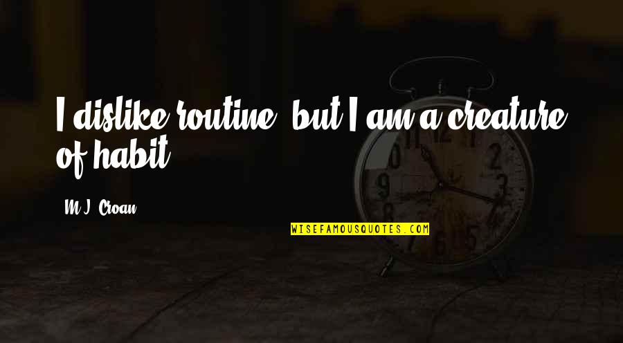 Yudah Amit Quotes By M.J. Croan: I dislike routine, but I am a creature