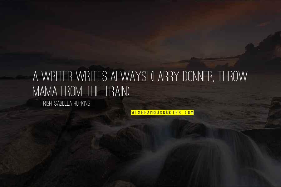 Yudah Ari Quotes By Trish Isabella Hopkins: A writer writes always! (Larry Donner, Throw Mama Yudah Ari Quotes By Trish Isabella Hopkins: A writer writes always! (Larry Donner, Throw Mama