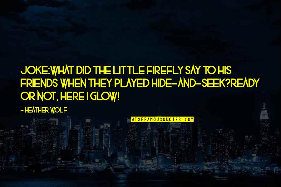 Yudah Zimmerman Quotes By Heather Wolf: Joke:What did the little firefly say to his Yudah Zimmerman Quotes By Heather Wolf: Joke:What did the little firefly say to his