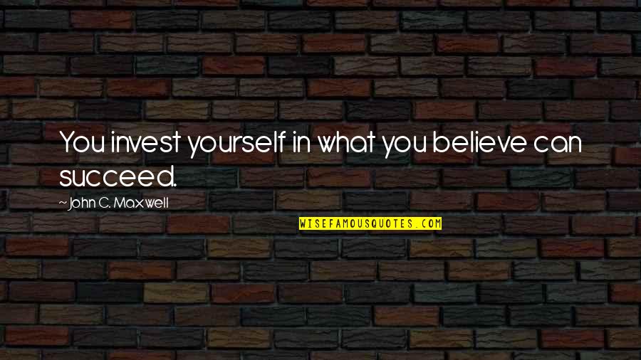 Yudai Ohno Quotes By John C. Maxwell: You invest yourself in what you believe can Yudai Ohno Quotes By John C. Maxwell: You invest yourself in what you believe can