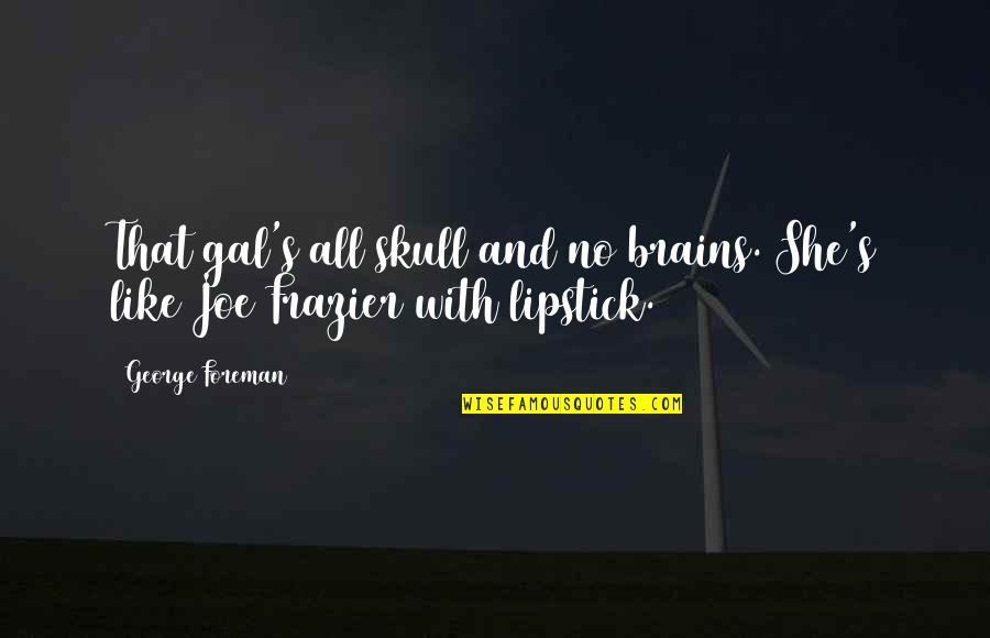 Yudelkis Cires Quotes By George Foreman: That gal's all skull and no brains. She's