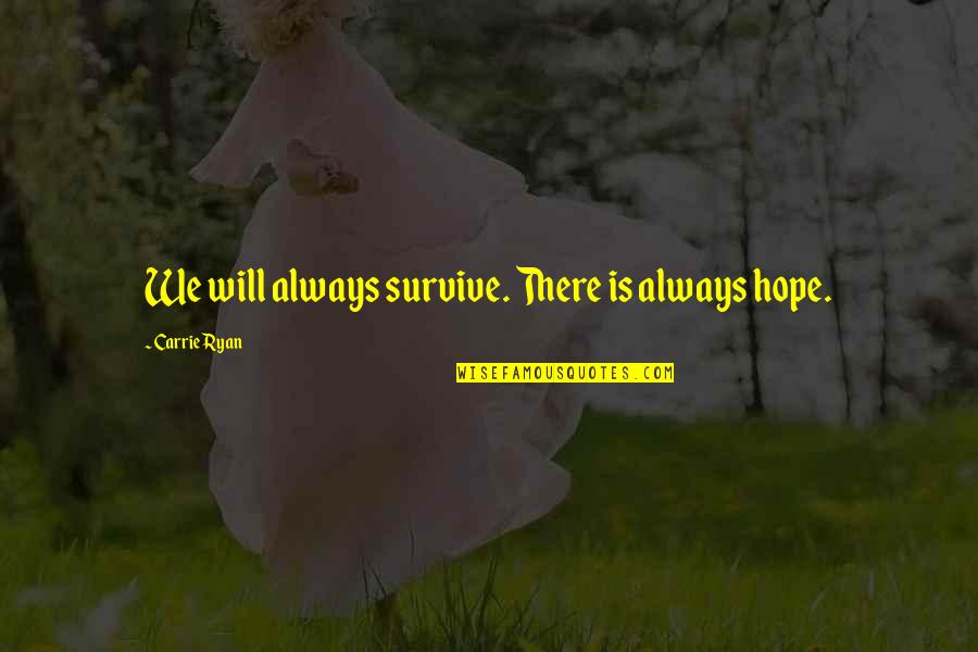 Yudenich Ballet Quotes By Carrie Ryan: We will always survive. There is always hope. Yudenich Ballet Quotes By Carrie Ryan: We will always survive. There is always hope.