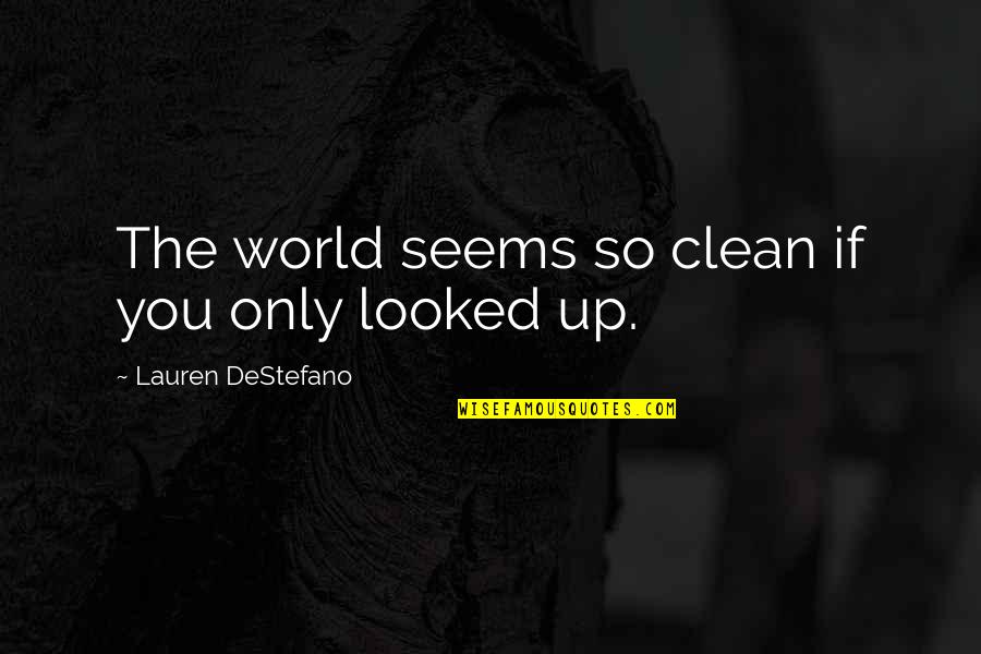 Yudh Quotes By Lauren DeStefano: The world seems so clean if you only