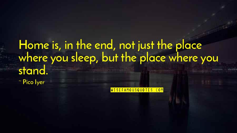Yudhisthira Quotes By Pico Iyer: Home is, in the end, not just the