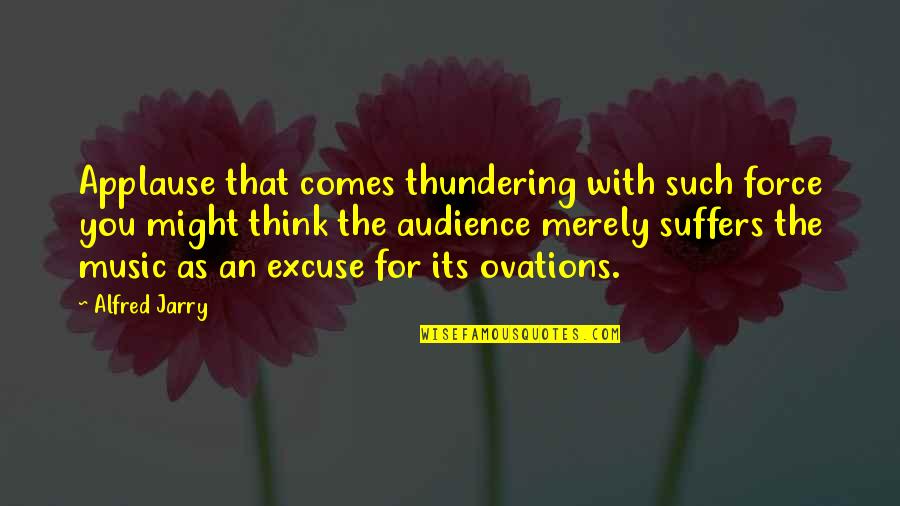 Yudhistira Wayang Quotes By Alfred Jarry: Applause that comes thundering with such force you Yudhistira Wayang Quotes By Alfred Jarry: Applause that comes thundering with such force you