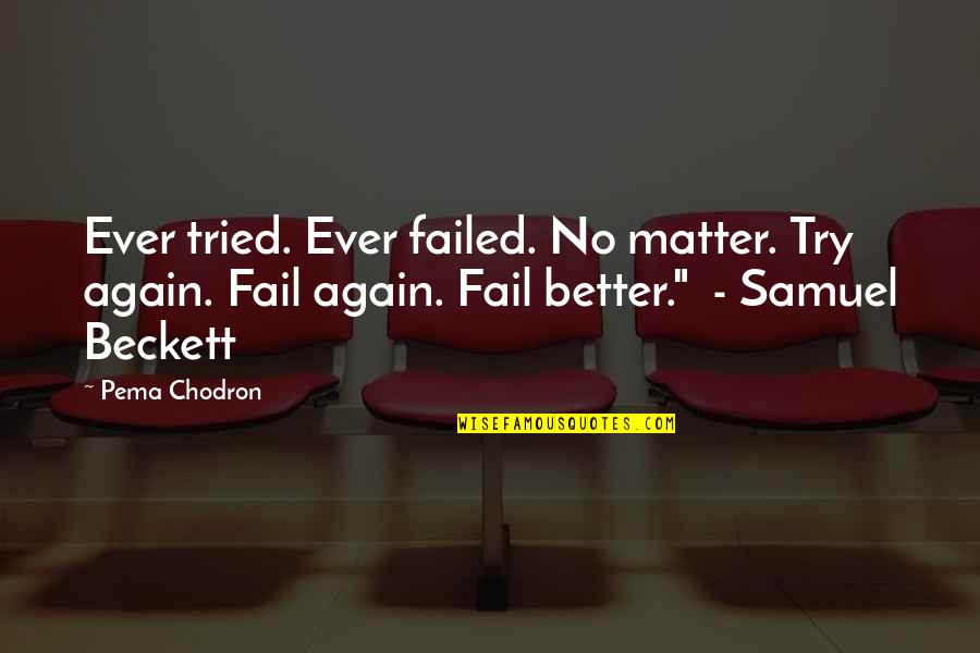 Yudistira Quotes By Pema Chodron: Ever tried. Ever failed. No matter. Try again.