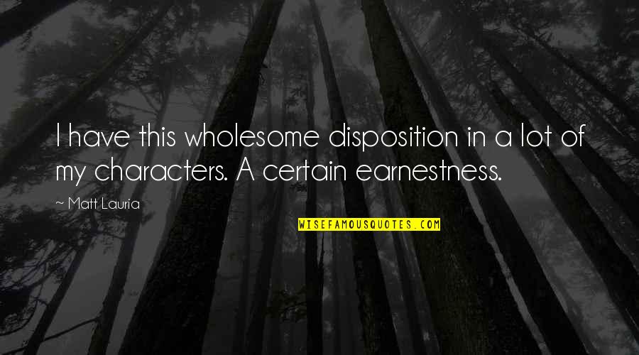 Yudkin Law Quotes By Matt Lauria: I have this wholesome disposition in a lot