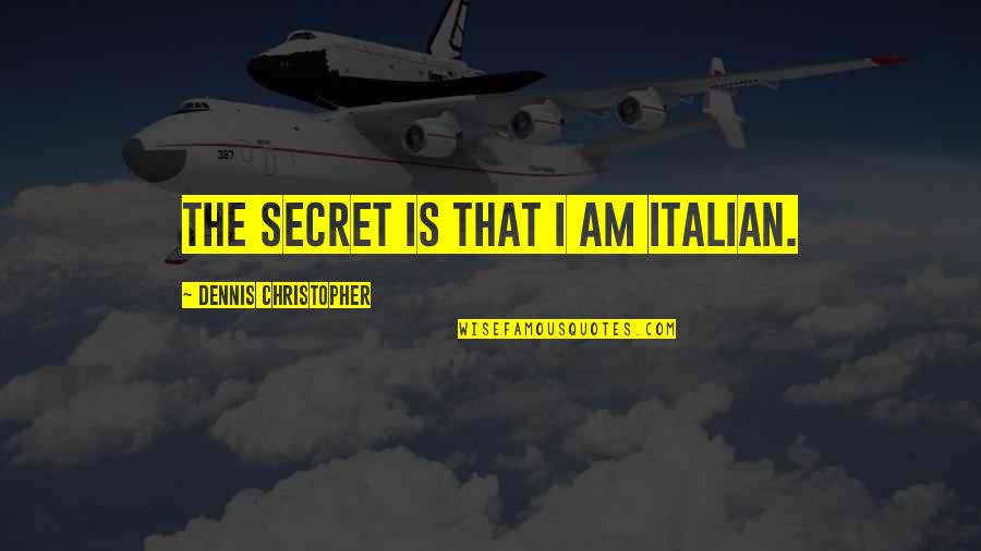 Yudkin Quotes By Dennis Christopher: The secret is that I am Italian. Yudkin Quotes By Dennis Christopher: The secret is that I am Italian.