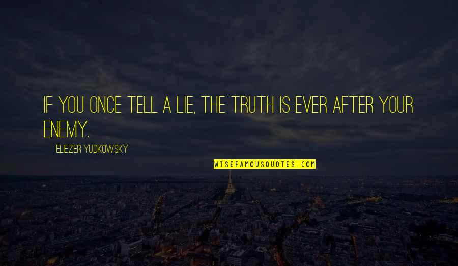 Yudkowsky Quotes By Eliezer Yudkowsky: If you once tell a lie, the truth