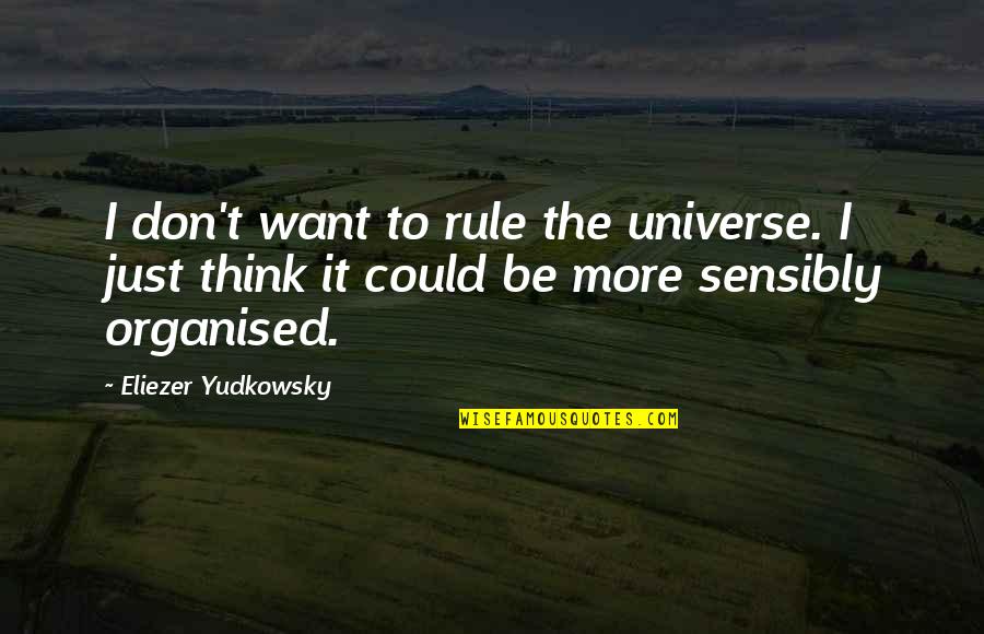 Yudkowsky Quotes By Eliezer Yudkowsky: I don't want to rule the universe. I