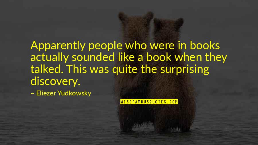 Yudkowsky Quotes By Eliezer Yudkowsky: Apparently people who were in books actually sounded
