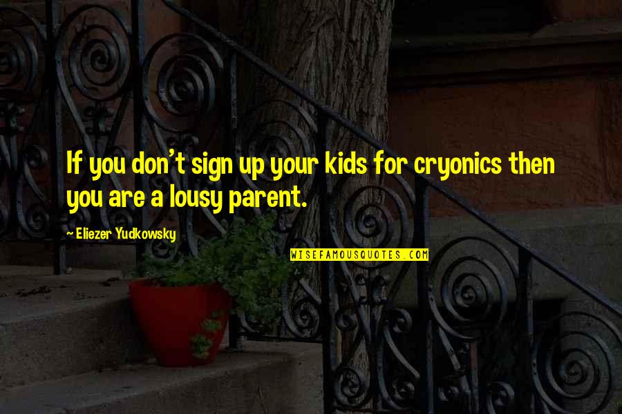 Yudkowsky Quotes By Eliezer Yudkowsky: If you don't sign up your kids for