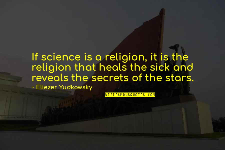 Yudkowsky Quotes By Eliezer Yudkowsky: If science is a religion, it is the