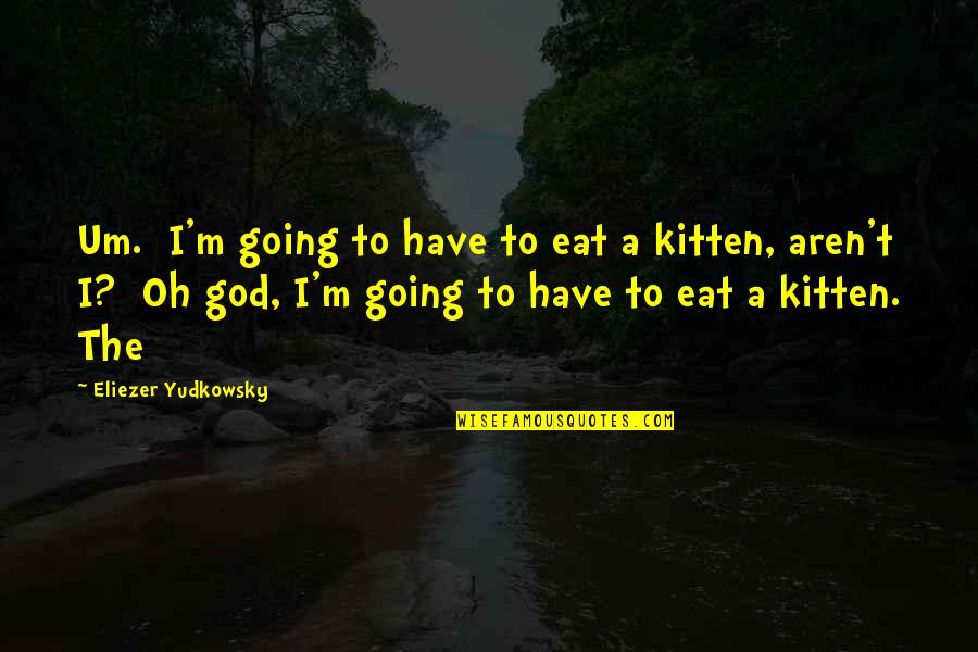 Yudkowsky Quotes By Eliezer Yudkowsky: Um. I'm going to have to eat a
