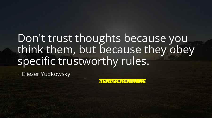 Yudkowsky Quotes By Eliezer Yudkowsky: Don't trust thoughts because you think them, but