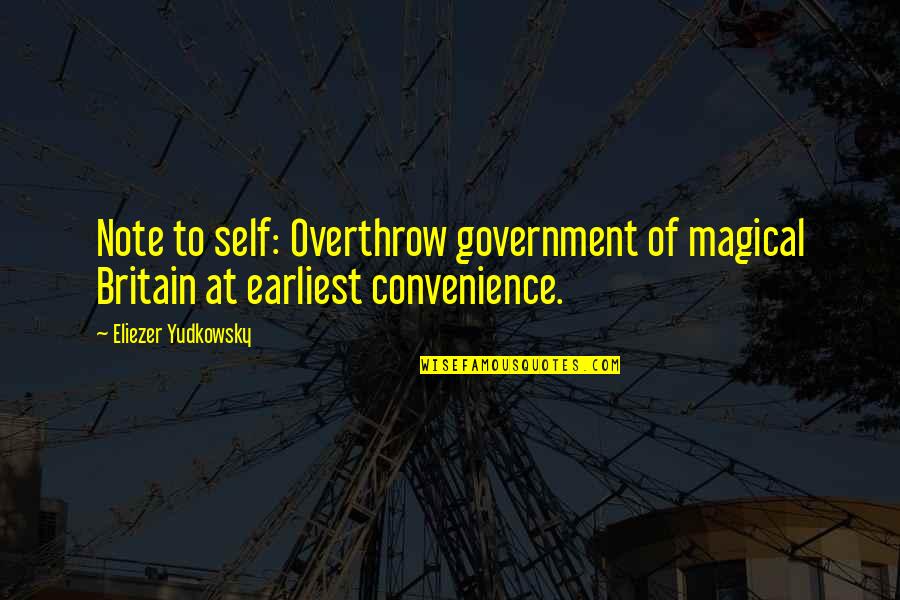 Yudkowsky Quotes By Eliezer Yudkowsky: Note to self: Overthrow government of magical Britain