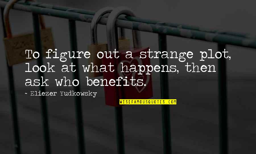 Yudkowsky Quotes By Eliezer Yudkowsky: To figure out a strange plot, look at