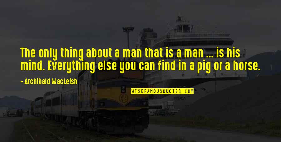 Yudori Quotes By Archibald MacLeish: The only thing about a man that is Yudori Quotes By Archibald MacLeish: The only thing about a man that is