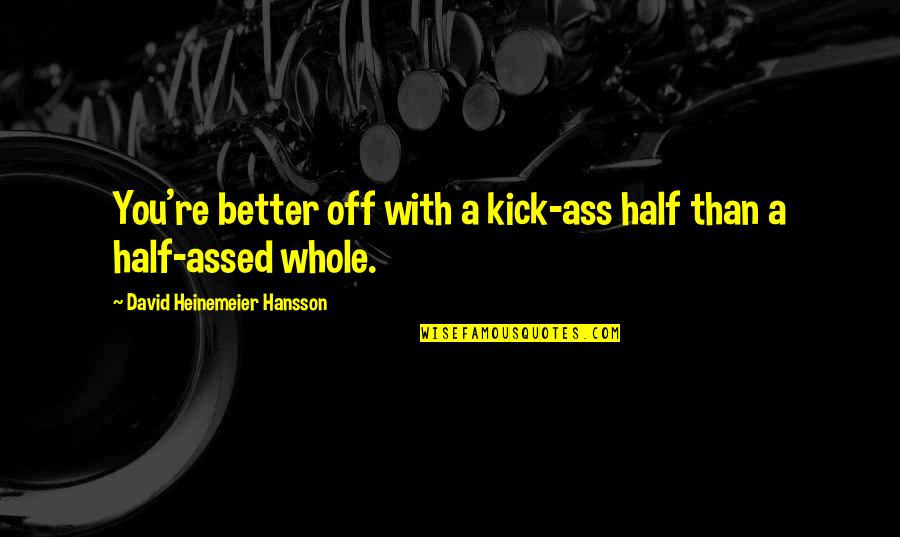 Yudoridori Quotes By David Heinemeier Hansson: You're better off with a kick-ass half than Yudoridori Quotes By David Heinemeier Hansson: You're better off with a kick-ass half than