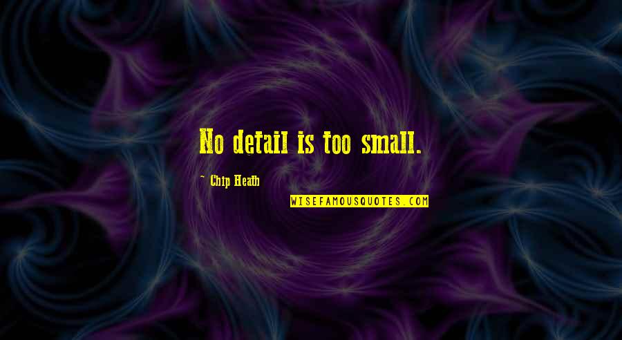 Yudorn Quotes By Chip Heath: No detail is too small.