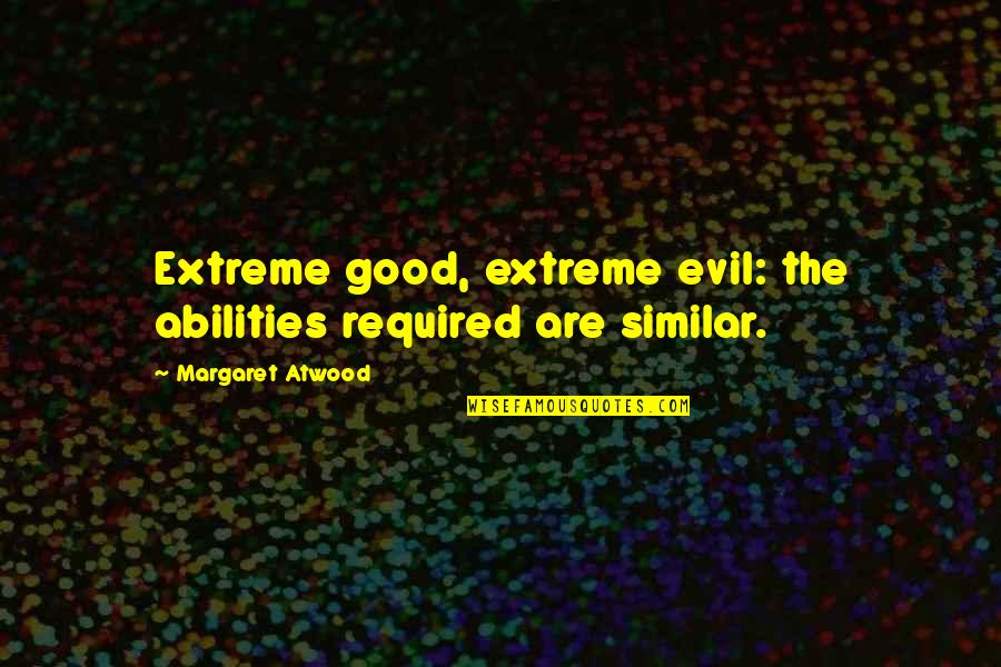 Yudorn Quotes By Margaret Atwood: Extreme good, extreme evil: the abilities required are