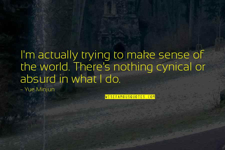 Yue Minjun Quotes By Yue Minjun: I'm actually trying to make sense of the